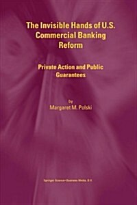 The Invisible Hands of U.S. Commercial Banking Reform: Private Action and Public Guarantees (Paperback, Softcover Repri)