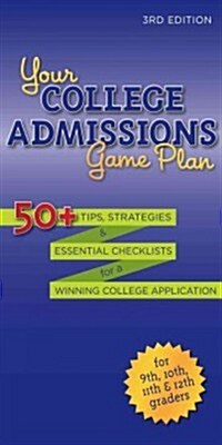 Your College Admissions Game Plan: 50+ Tips, Strategies, and Essential Checklists for a Winning College Application for 9th, 10th, 11th, and 12th Grad (Paperback, 3, Edition, Third)