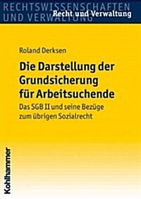 Die Darstellung Der Grundsicherung Fur Arbeitsuchende: Das Sgb II Und Seine Bezuge Zum Ubrigen Sozialrecht (Paperback)