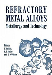 Refractory Metal Alloys Metallurgy and Technology: Proceedings of a Symposium on Metallurgy and Technology of Refractory Metals Held in Washington, D. (Paperback, Softcover Repri)