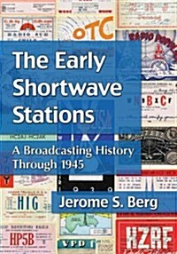 The Early Shortwave Stations: A Broadcasting History Through 1945 (Paperback)