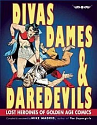 Divas, Dames & Daredevils: Lost Heroines of Golden Age Comics (Paperback)