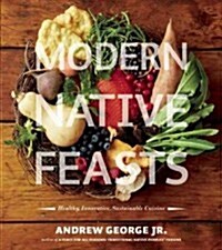 Modern Native Feasts: Healthy, Innovative, Sustainable Cuisine (Paperback)