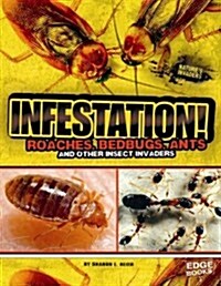 Infestation!: Roaches, Bedbugs, Ants, and Other Insect Invaders (Library Binding)