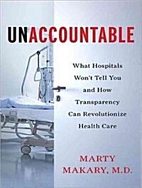 Unaccountable: What Hospitals Wont Tell You and How Transparency Can Revolutionize Health Care (Audio CD, CD)