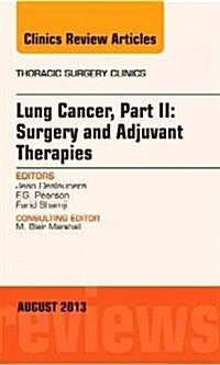 Lung Cancer, Part II: Surgery and Adjuvant Therapies, an Issue of Thoracic Surgery Clinics: Volume 23-3 (Hardcover)