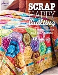 Scrap Happy Quilting: 11 Projects from Wall Hangings to Bed Quilts (Paperback)