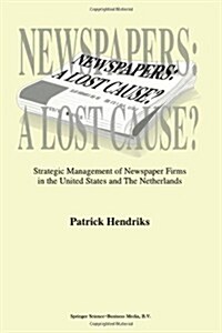 Newspapers: A Lost Cause?: Strategic Management of Newspaper Firms in the United States and the Netherlands (Paperback, Softcover Repri)