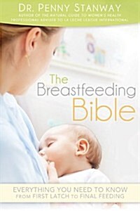 Breastfeeding Bible: Everything You Need to Know from First Latch to Final Feeding (Paperback)