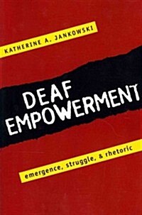 Deaf Empowerment: Emergence, Struggle, and Rhetoric (Paperback)