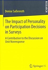 The Impact of Personality on Participation Decisions in Surveys: A Contribution to the Discussion on Unit Nonresponse (Paperback, 2013)