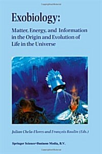 Exobiology: Matter, Energy, and Information in the Origin and Evolution of Life in the Universe: Proceedings of the Fifth Trieste Conference on Chemic (Paperback, Softcover Repri)