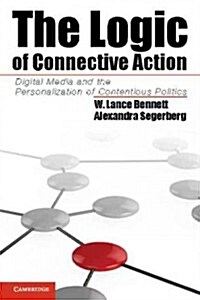The Logic of Connective Action : Digital Media and the Personalization of Contentious Politics (Hardcover)