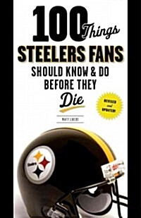 100 Things Steelers Fans Should Know & Do Before They Die (Paperback, Revised, Update)