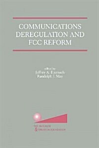 Communications Deregulation and FCC Reform: Finishing the Job (Paperback, Softcover Repri)