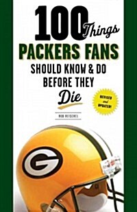 100 Things Packers Fans Should Know & Do Before They Die (Paperback, Revised, Update)
