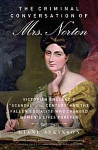 The Criminal Conversation of Mrs. Norton: Victorian Englands Scandal of the Century and the Fallen Socialite Who Changed Womens Lives Forever (Hardcover)