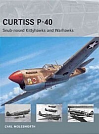 Curtiss P-40 : Snub-Nosed Kittyhawks and Warhawks (Paperback)