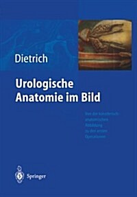 Urologische Anatomie Im Bild: Von Der K?stlerisch-Anatomischen Abbildung Zu Den Ersten Operationen (Paperback, Softcover Repri)