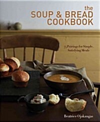 The Soup & Bread Cookbook: More Than 100 Seasonal Pairings for Simple, Satisfying Meals (Paperback)