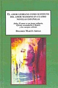El amor lesbiano como sustituto del amor materno en cuatro novelas espanolas (Hardcover)