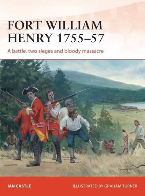 Fort William Henry 1755–57 : A battle, two sieges and bloody massacre (Paperback)