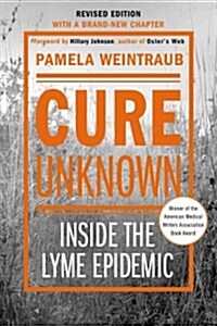 Cure Unknown: Inside the Lyme Epidemic (Revised Edition with New Chapter) (Paperback, 2, Revised)