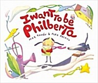 I Want to Be Philberta (Hardcover)