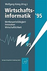 Wirtschaftsinformatik 95: Wettbewerbsf?igkeit, Innovation, Wirtschaftlichkeit (Paperback, Softcover Repri)