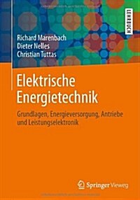 Elektrische Energietechnik: Grundlagen, Energieversorgung, Antriebe Und Leistungselektronik (Paperback, 2, 2013)