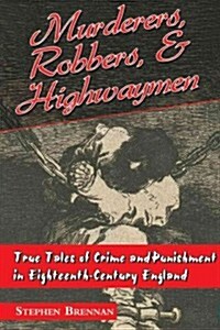 Murderers, Robbers & Highwaymen: True Tales of Crime and Punishment in Eighteenth-Century England (Paperback)