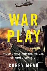 War Play: Video Games and the Future of Armed Conflict (Hardcover)