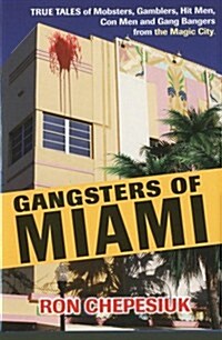 Gangsters of Miami: True Tales of Mobsters, Gamblers, Hit Men, Con Men and Gang Bangers from the Magic City (Paperback)