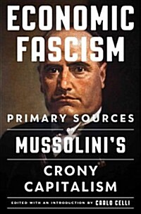 Economic Fascism: Primary Sources on Mussolinis Crony Capitalism (Hardcover)