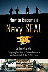 How to Become a Navy Seal: Everything You Need to Know to Become a Member of the Us Navys Elite Force (Paperback)