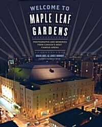 Welcome to Maple Leaf Gardens: Photographs and Memories from Canadas Most Famous Arena (Paperback)