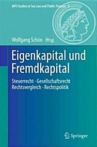 Eigenkapital Und Fremdkapital: Steuerrecht - Gesellschaftsrecht - Rechtsvergleich - Rechtspolitik (Hardcover, 2013)