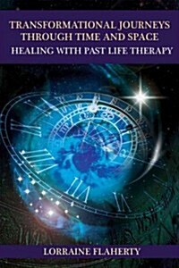 Healing with Past Life Therapy : Transformational Journeys Through Time and Space (Paperback)