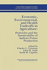 Economic, Environmental, and Health Tradeoffs in Agriculture: Pesticides and the Sustainability of Andean Potato Production (Paperback, Softcover Repri)