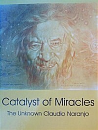 Catalyst of Miracles: The Unknown Claudio Naranjo (Paperback)