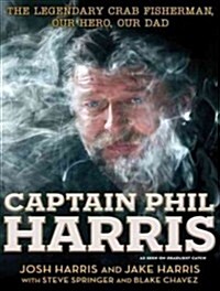 Captain Phil Harris: The Legendary Crab Fisherman, Our Hero, Our Dad (Audio CD)