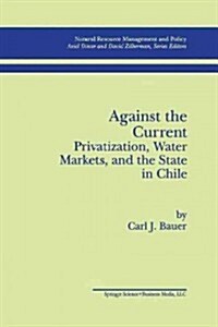 Against the Current: Privatization, Water Markets, and the State in Chile (Paperback, Softcover Repri)