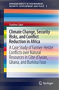 Climate Change, Security Risks and Conflict Reduction in Africa: A Case Study of Farmer-Herder Conflicts Over Natural Resources in C?e dIvoire, Ghan (Hardcover, 2017)