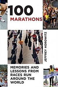 100 Marathons: Memories and Lessons from Races Run Around the World (Paperback)