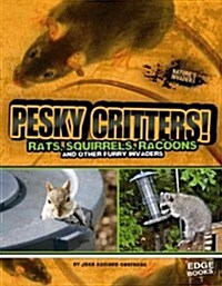 Pesky Critters!: Squirrels, Raccoons, and Other Furry Invaders (Library Binding)