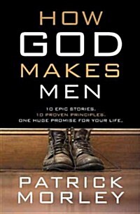 How God Makes Men: Ten Epic Stories. Ten Proven Principles. One Huge Promise for Your Life. (Paperback)