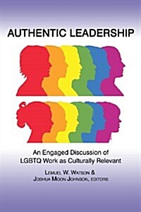 Authentic Leadership: An Engaged Discussion of Lgbtq Work as Culturally Relevant (Paperback)