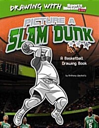 Picture a Slam Dunk: A Basketball Drawing Book (Hardcover)