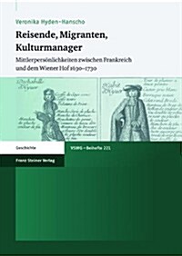 Reisende, Migranten, Kulturmanager: Mittlerpersonlichkeiten Zwischen Frankreich Und Dem Wiener Hof 1630-1730 (Paperback)