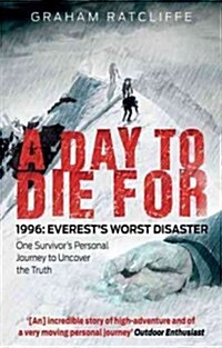 A Day To Die For : 1996: Everests Worst Disaster - One Survivors Personal Journey to Uncover the Truth (Paperback)